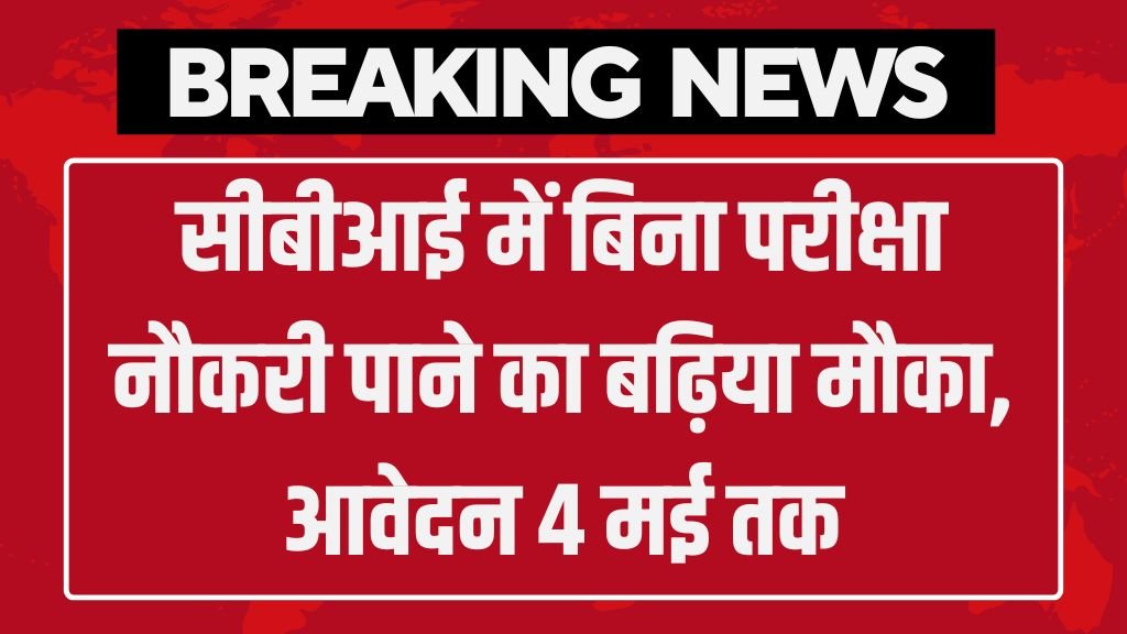 CBI Vacancy: सीबीआई में बिना परीक्षा नौकरी पाने का बढ़िया मौका, आवेदन 4 मई तक