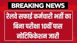 Railway Safaiwala Vacancy: रेलवे सफाई कर्मचारी भर्ती का बिना परीक्षा 10वीं पास नोटिफिकेशन जारी