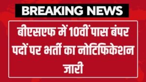 BSF Bharti: बीएसएफ में 10वीं पास बंपर पदों पर भर्ती का नोटिफिकेशन जारी