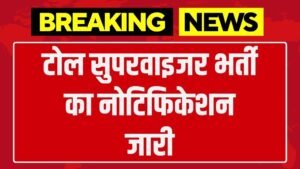 Toll Supervisor Vacancy: टोल सुपरवाइजर भर्ती का नोटिफिकेशन जारी
