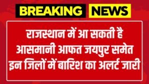 Barish Alert: राजस्थान में आ सकती है आसमानी आफत जयपुर समेत इन जिलों में बारिश का अलर्ट जारी