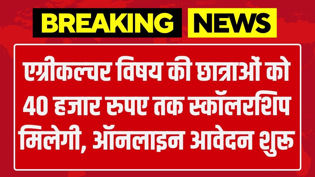 Girl Agriculture Faculty Scholarship: एग्रीकल्चर विषय की छात्राओं को 40 हजार रुपए तक स्कॉलरशिप मिलेगी, ऑनलाइन आवेदन शुरू