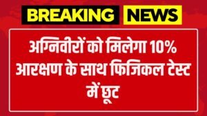 Agniveer Yojana Big Update : अग्निवीरों को मिलेगा 10% आरक्षण के साथ फिजिकल टेस्ट में छूट
