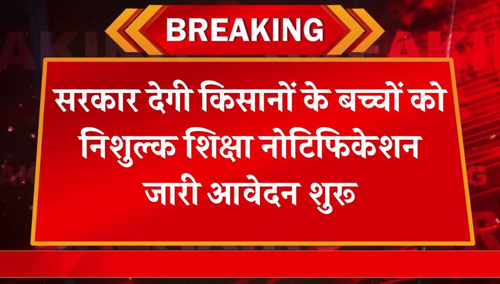 Mukhyamantri Kisan Shiksha Yojana: सरकार देगी किसानों के बच्चों को निशुल्क शिक्षा नोटिफिकेशन जारी आवेदन शुरू