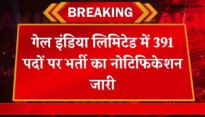 GAIL Vacancy: गेल इंडिया लिमिटेड में 391 पदों पर भर्ती का नोटिफिकेशन जारी