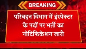 Parivahan Vibhag Inspector Vacancy: परिवहन विभाग में इंस्पेक्टर के पदों पर भर्ती का नोटिफिकेशन जारी